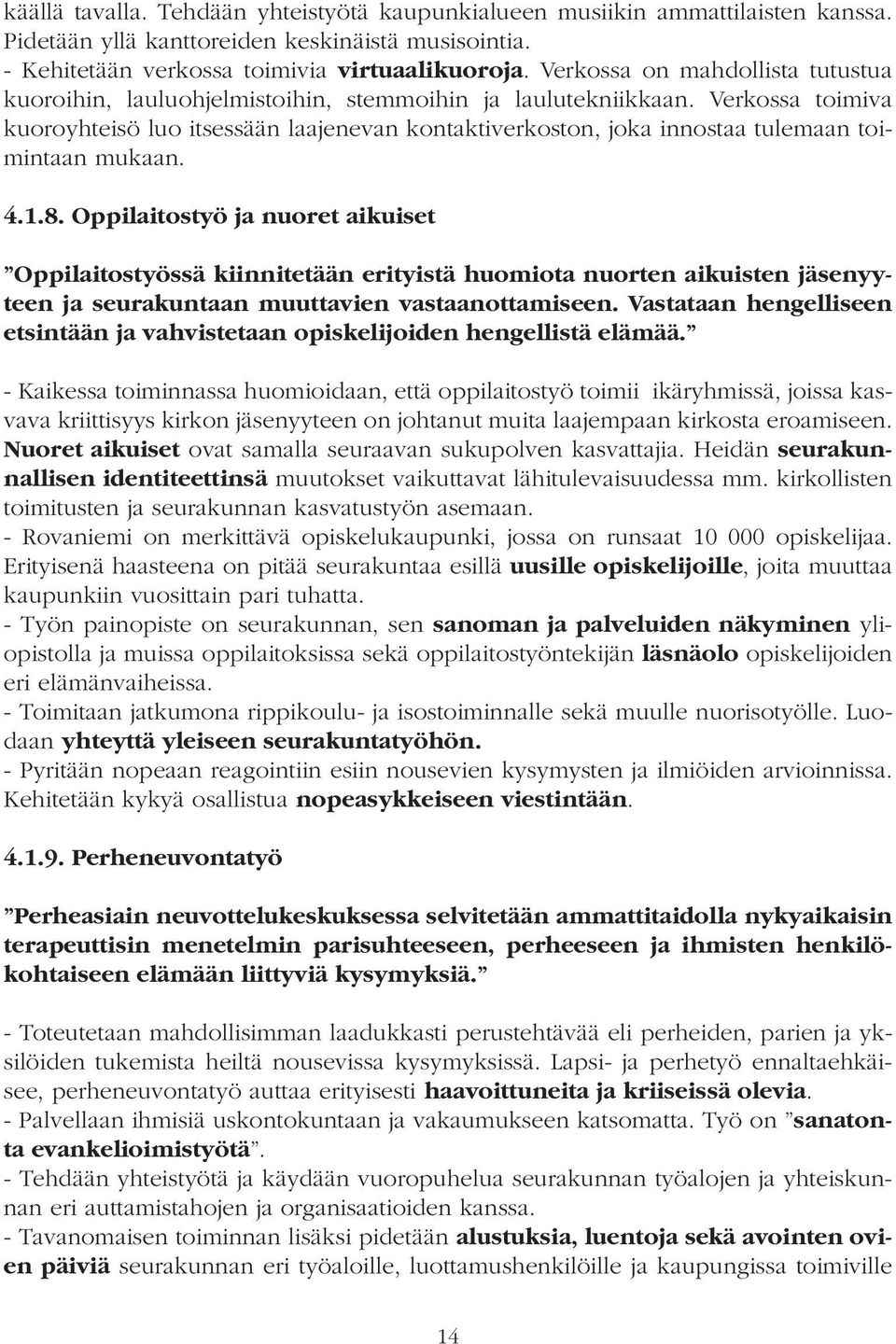 Verkossa toimiva kuoroyhteisö luo itsessään laajenevan kontaktiverkoston, joka innostaa tulemaan toimintaan mukaan. 4.1.8.