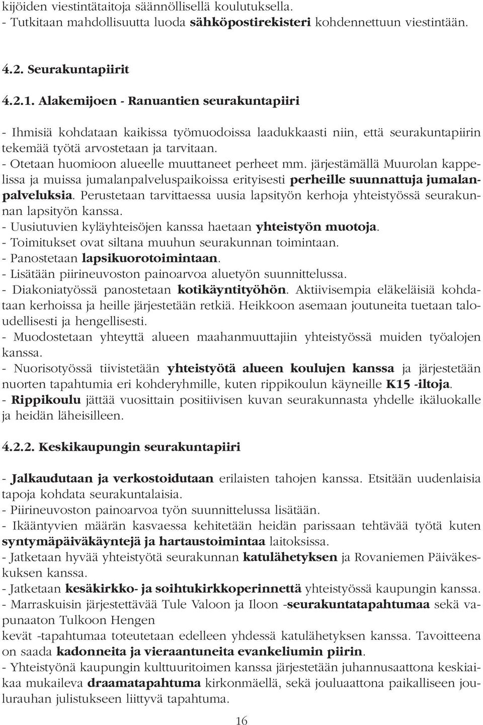 - Otetaan huomioon alueelle muuttaneet perheet mm. järjestämällä Muurolan kappelissa ja muissa jumalanpalveluspaikoissa erityisesti perheille suunnattuja jumalanpalveluksia.