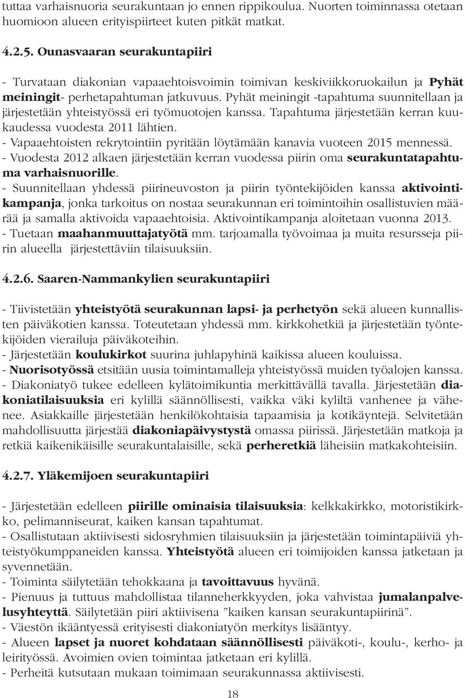 Pyhät meiningit -tapahtuma suunnitellaan ja järjestetään yhteistyössä eri työmuotojen kanssa. Tapahtuma järjestetään kerran kuukaudessa vuodesta 2011 lähtien.