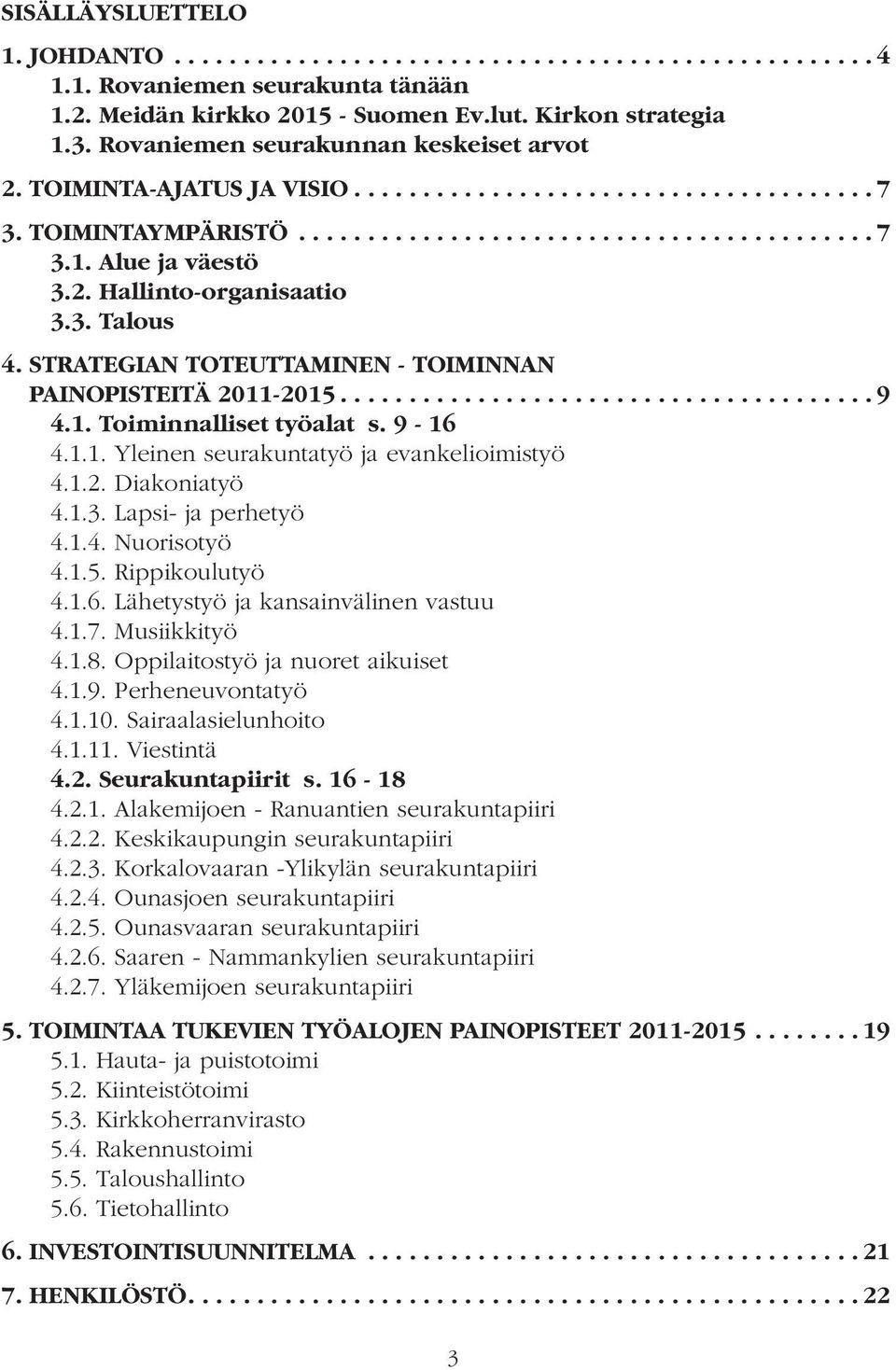 1.2. Diakoniatyö 4.1.3. Lapsi- ja perhetyö 4.1.4. Nuorisotyö 4.1.5. Rippikoulutyö 4.1.6. Lähetystyö ja kansainvälinen vastuu 4.1.7. Musiikkityö 4.1.8. Oppilaitostyö ja nuoret aikuiset 4.1.9.