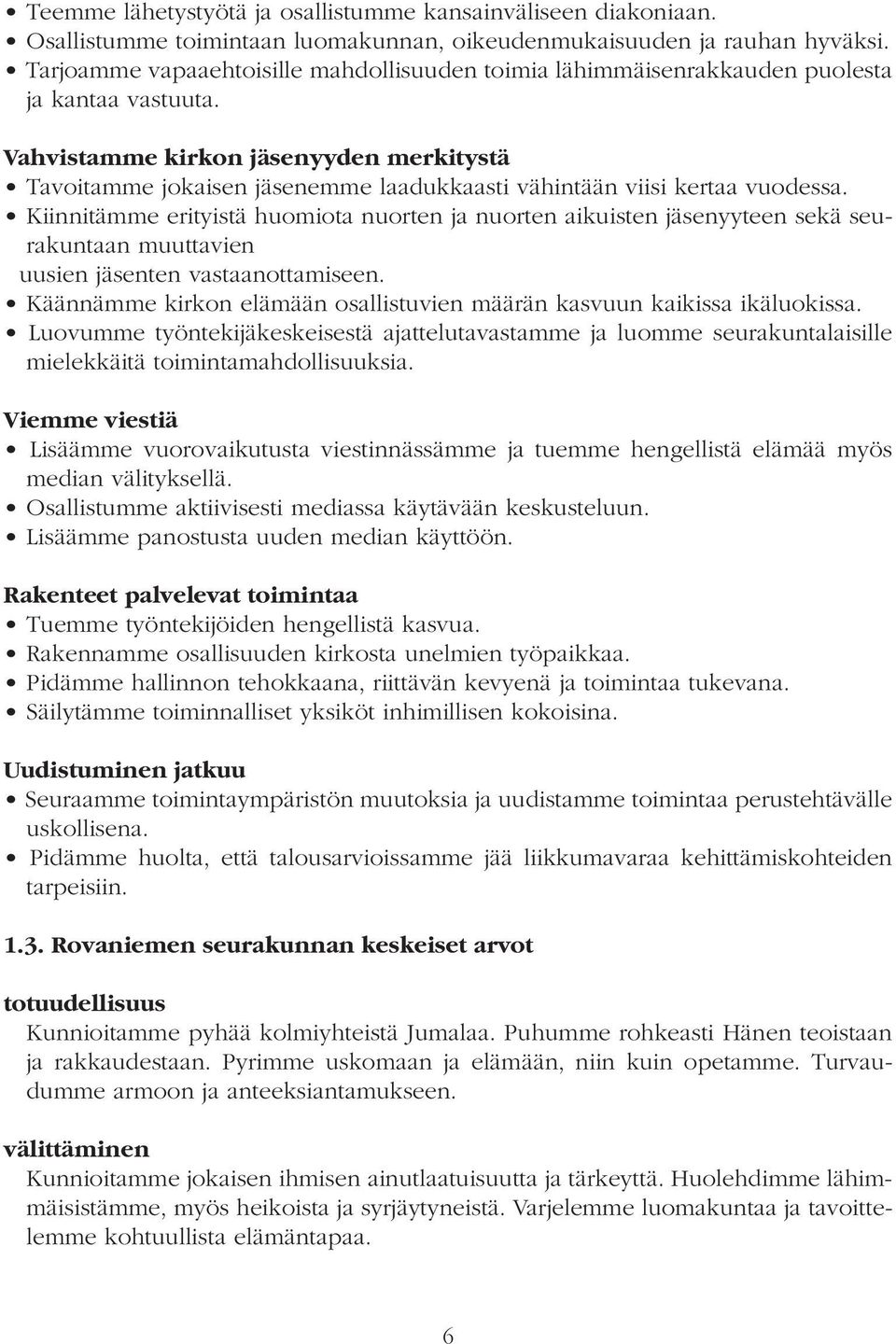 Vahvistamme kirkon jäsenyyden merkitystä Tavoitamme jokaisen jäsenemme laadukkaasti vähintään viisi kertaa vuodessa.