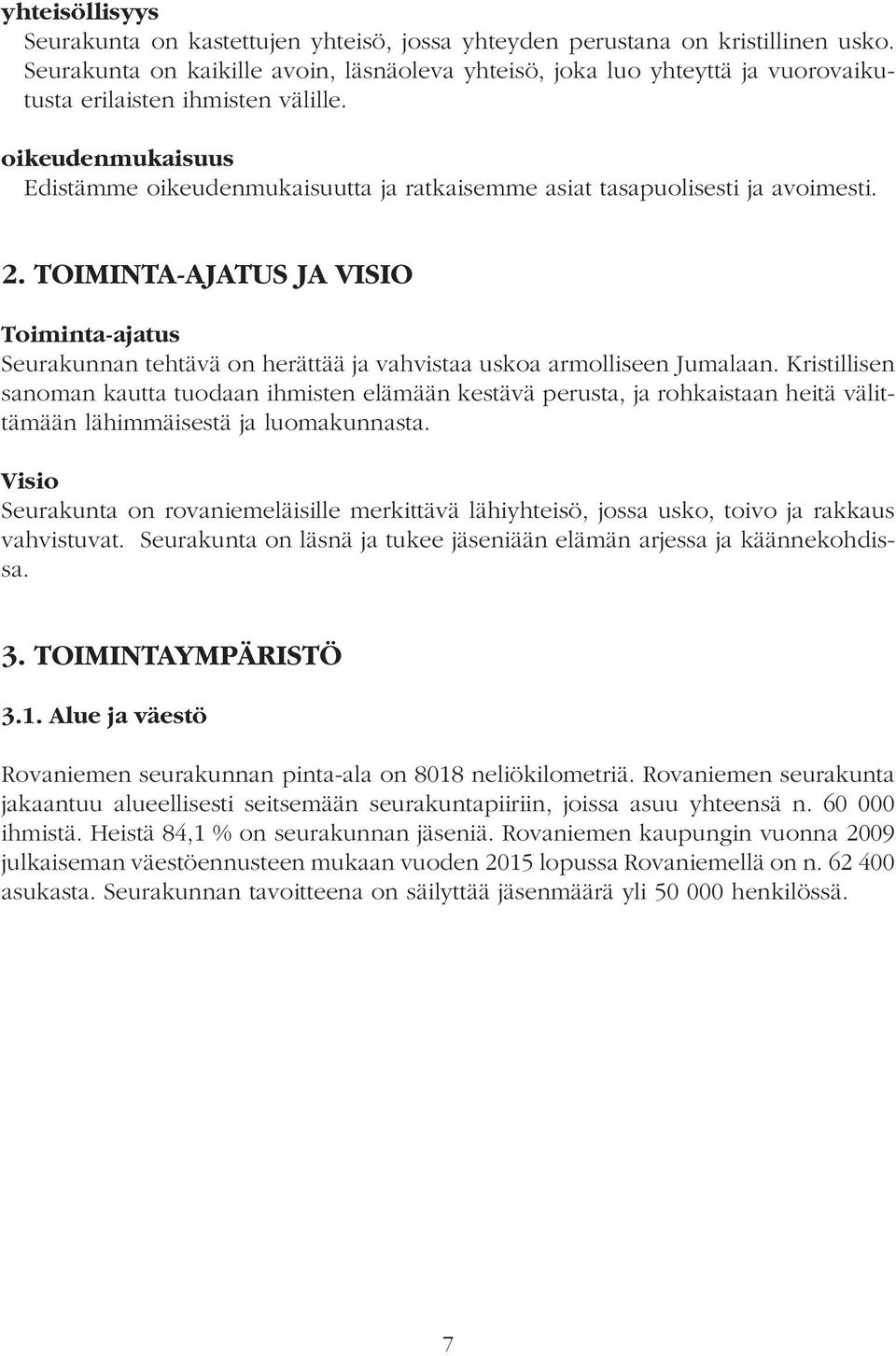 oikeudenmukaisuus Edistämme oikeudenmukaisuutta ja ratkaisemme asiat tasapuolisesti ja avoimesti. 2.