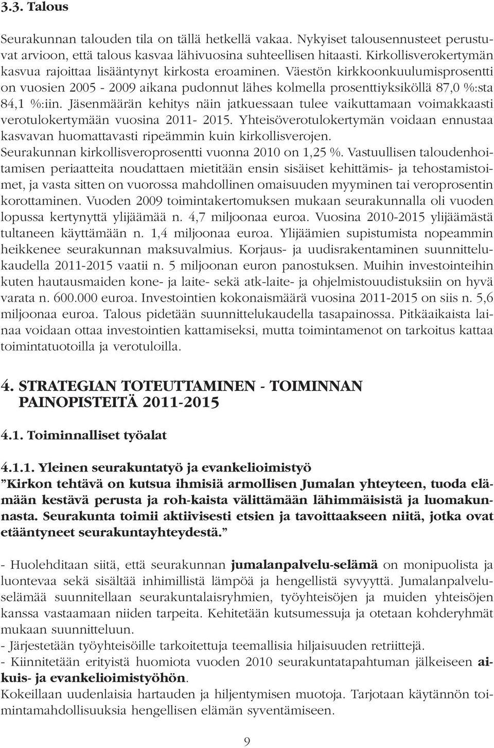 Jäsenmäärän kehitys näin jatkuessaan tulee vaikuttamaan voimakkaasti verotulokertymään vuosina 2011-2015.