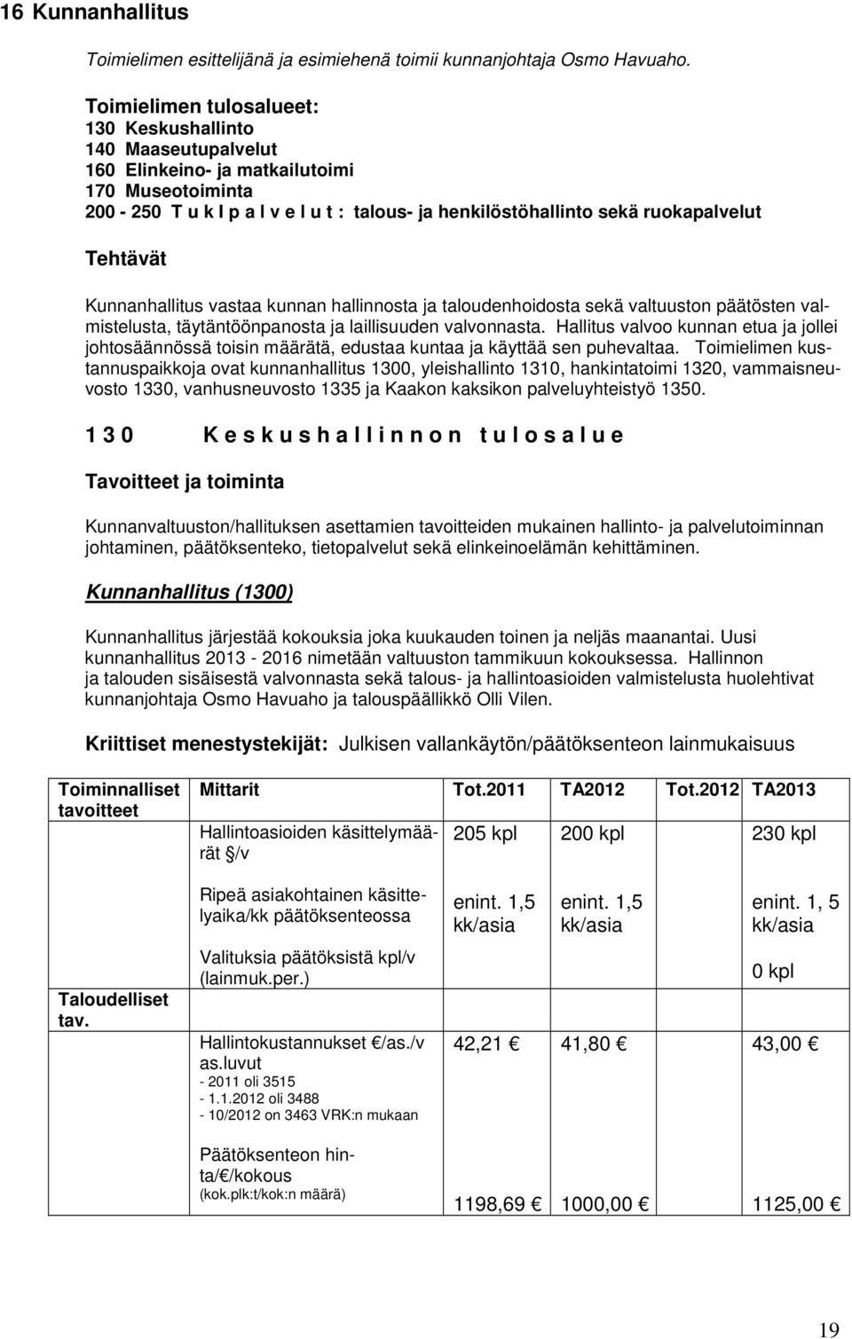 Tehtävät Kunnanhallitus vastaa kunnan hallinnosta ja taloudenhoidosta sekä valtuuston päätösten valmistelusta, täytäntöönpanosta ja laillisuuden valvonnasta.