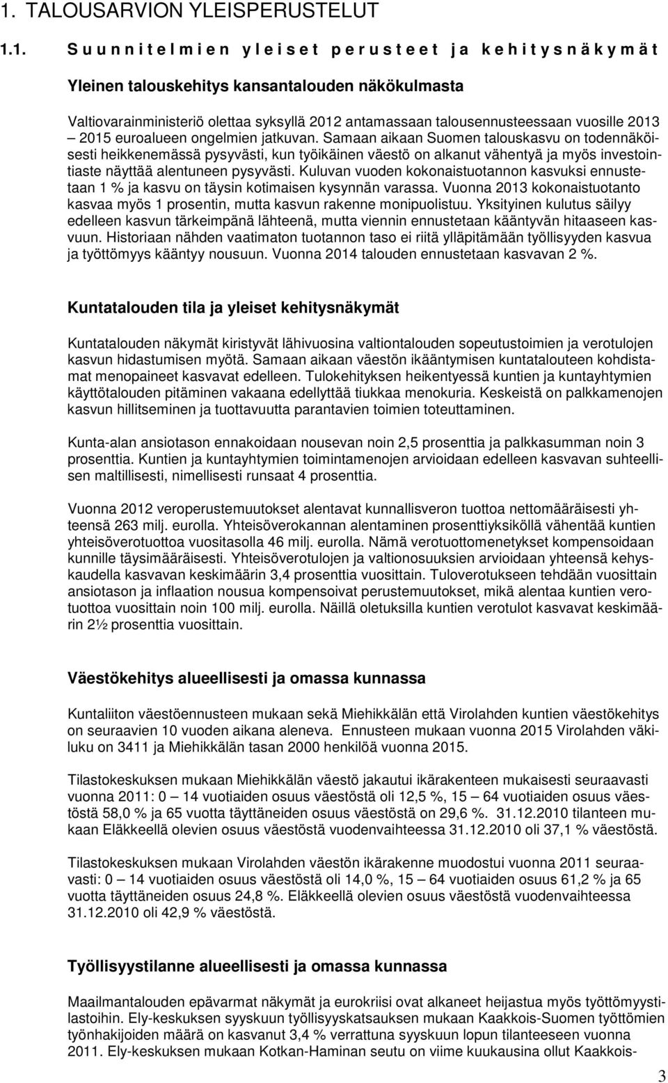 Samaan aikaan Suomen talouskasvu on todennäköisesti heikkenemässä pysyvästi, kun työikäinen väestö on alkanut vähentyä ja myös investointiaste näyttää alentuneen pysyvästi.