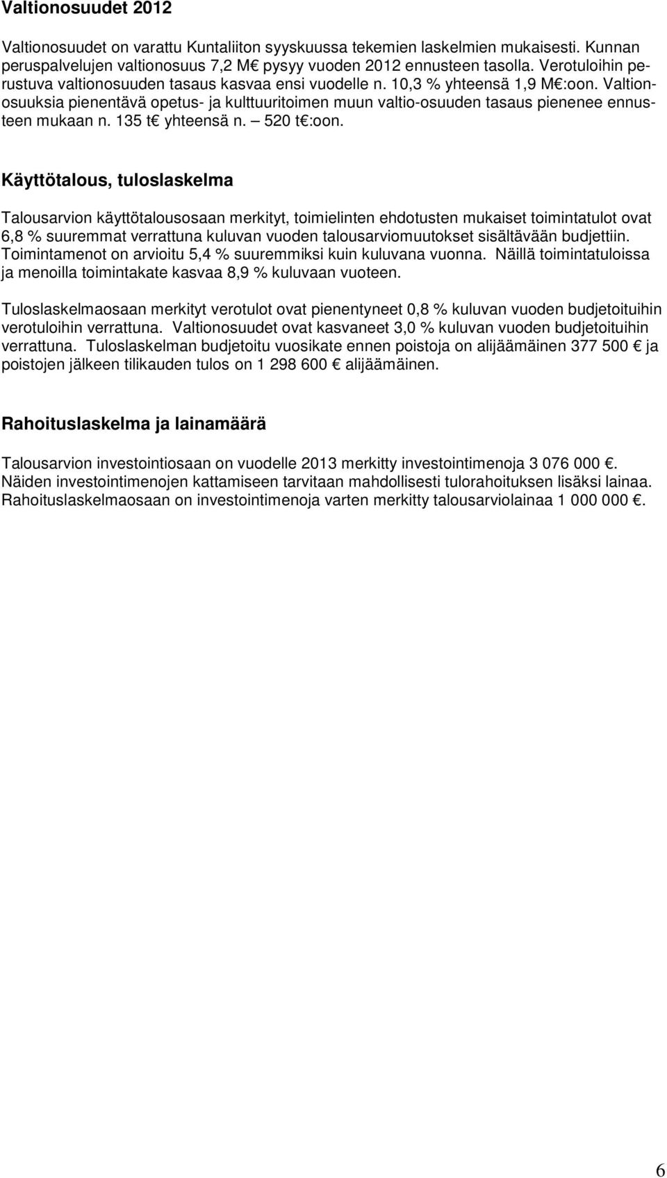 Valtionosuuksia pienentävä opetus- ja kulttuuritoimen muun valtio-osuuden tasaus pienenee ennusteen mukaan n. 135 t yhteensä n. 520 t :oon.