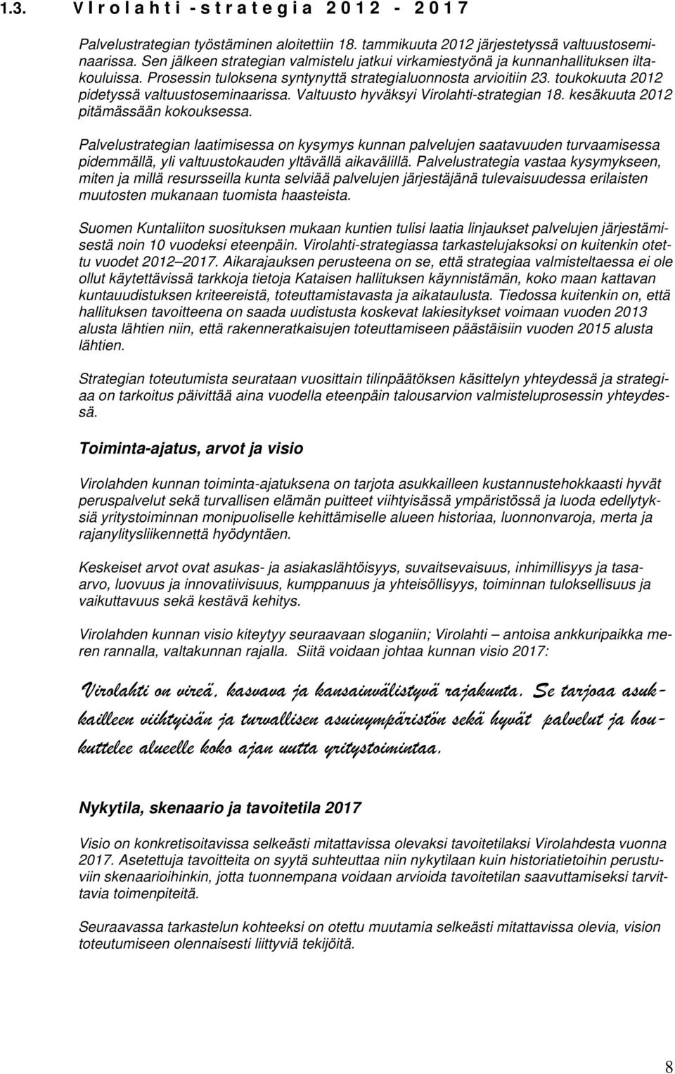 toukokuuta 2012 pidetyssä valtuustoseminaarissa. Valtuusto hyväksyi Virolahti-strategian 18. kesäkuuta 2012 pitämässään kokouksessa.