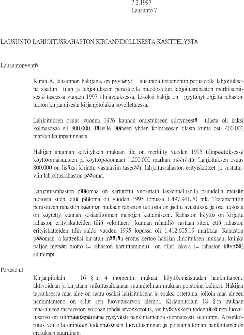 Lisäksi hakija on pyytänyt ohjetta rahaston tuoton kirjaamisesta kirjanpitolakia sovellettaessa. Lahjoituksen osuus vuonna 1976 kunnan omistukseen siirtyneestä tilasta oli kaksi kolmasosaa eli 800.