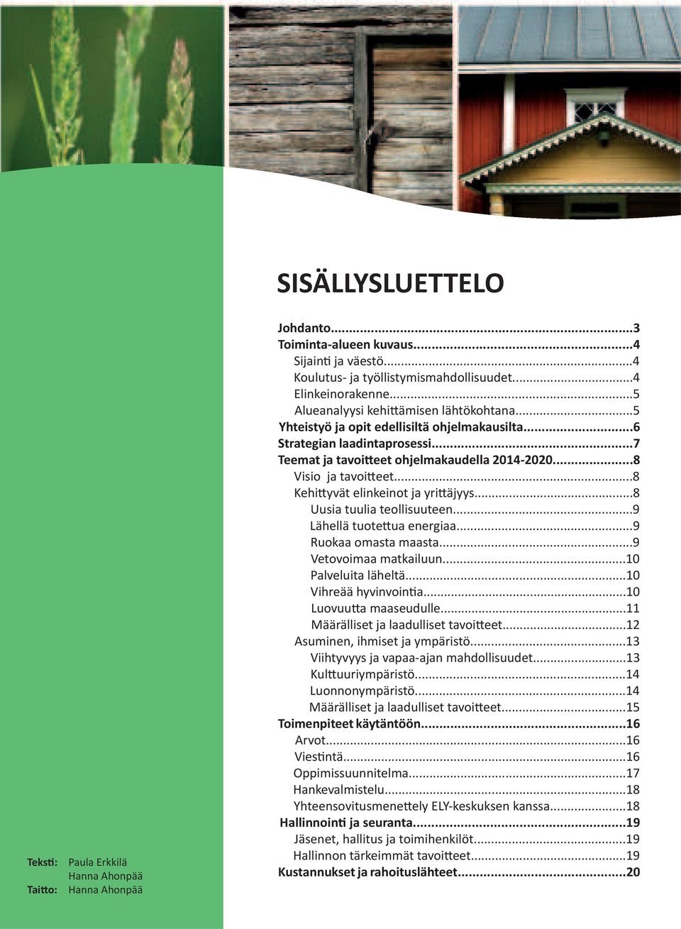 ..8 Kehi"yvät elinkeinot ja yri"äjyys...8 Uusia tuulia teollisuuteen...9 Lähellä tuote"ua energiaa...9 Ruokaa omasta maasta...9 Vetovoimaa matkailuun...10 Palveluita läheltä...10 Vihreää hyvinvoin!a...10 Luovuu"a maaseudulle.