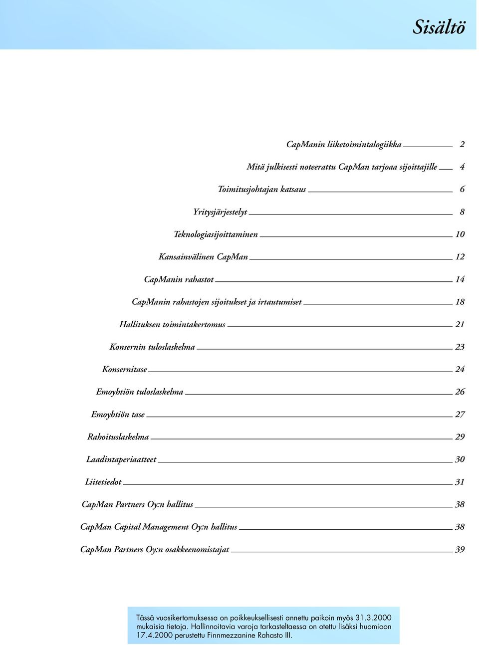 Laadintaperiaatteet Liitetiedot CapMan Partners Oy:n hallitus CapMan Capital Management Oy:n hallitus CapMan Partners Oy:n osakkeenomistajat 2 4 6 8 10 12 14 18 21 23 24 26 27 29 30 31 38 38 39