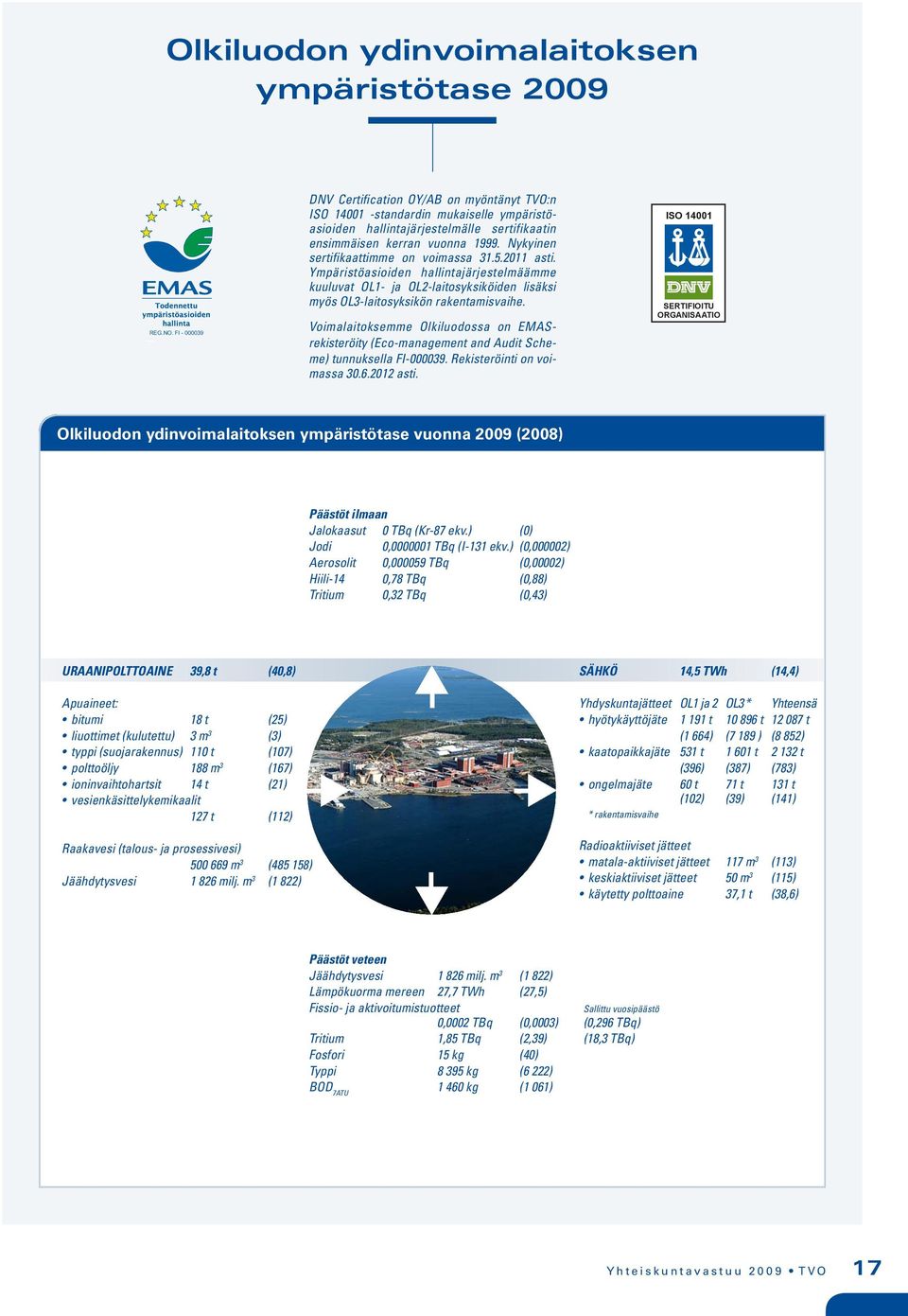 Nykyinen sertifikaattimme on voimassa 31.5.2011 asti. Ympäristöasioiden hallintajärjestelmäämme kuuluvat OL1- ja OL2-laitosyksiköiden lisäksi myös OL3-laitosyksikön rakentamisvaihe.