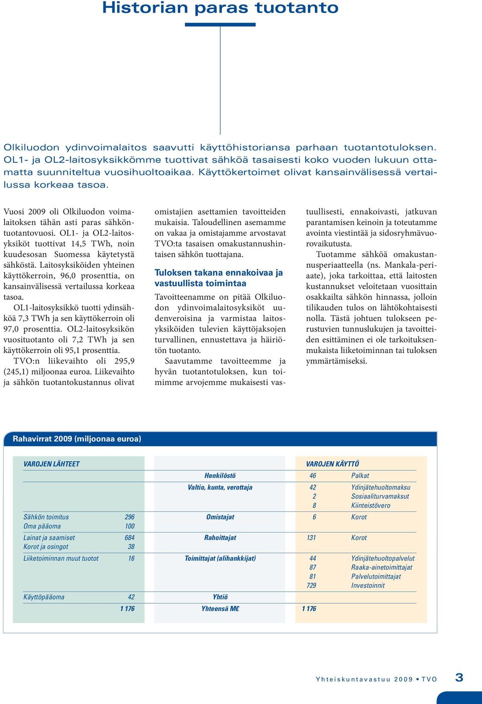 Vuosi 2009 oli Olkiluodon voimalaitoksen tähän asti paras sähköntuotantovuosi. OL1- ja OL2-laitosyksiköt tuottivat 14,5 TWh, noin kuudesosan Suomessa käytetystä sähköstä.