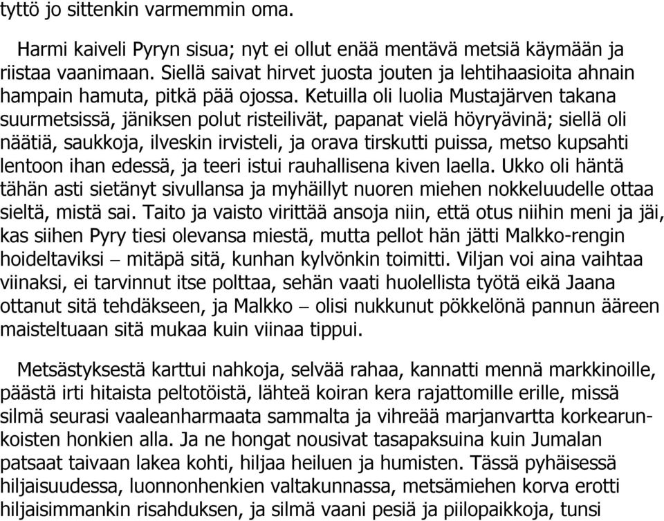 Ketuilla oli luolia Mustajärven takana suurmetsissä, jäniksen polut risteilivät, papanat vielä höyryävinä; siellä oli näätiä, saukkoja, ilveskin irvisteli, ja orava tirskutti puissa, metso kupsahti