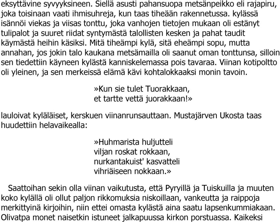 Mitä tiheämpi kylä, sitä eheämpi sopu, mutta annahan, jos jokin talo kaukana metsämailla oli saanut oman tonttunsa, silloin sen tiedettiin käyneen kylästä kanniskelemassa pois tavaraa.