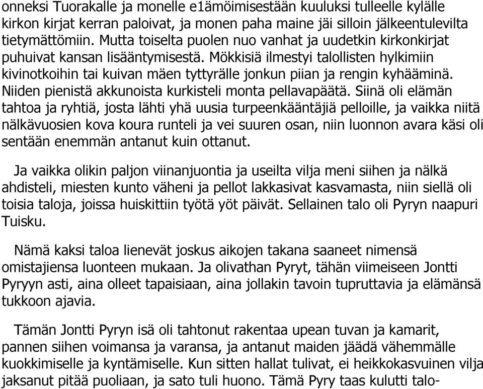 Mökkisiä ilmestyi talollisten hylkimiin kivinotkoihin tai kuivan mäen tyttyrälle jonkun piian ja rengin kyhääminä. Niiden pienistä akkunoista kurkisteli monta pellavapäätä.