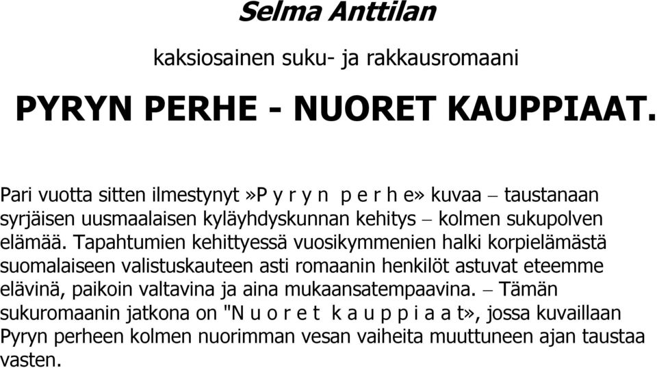 Tapahtumien kehittyessä vuosikymmenien halki korpielämästä suomalaiseen valistuskauteen asti romaanin henkilöt astuvat eteemme elävinä,