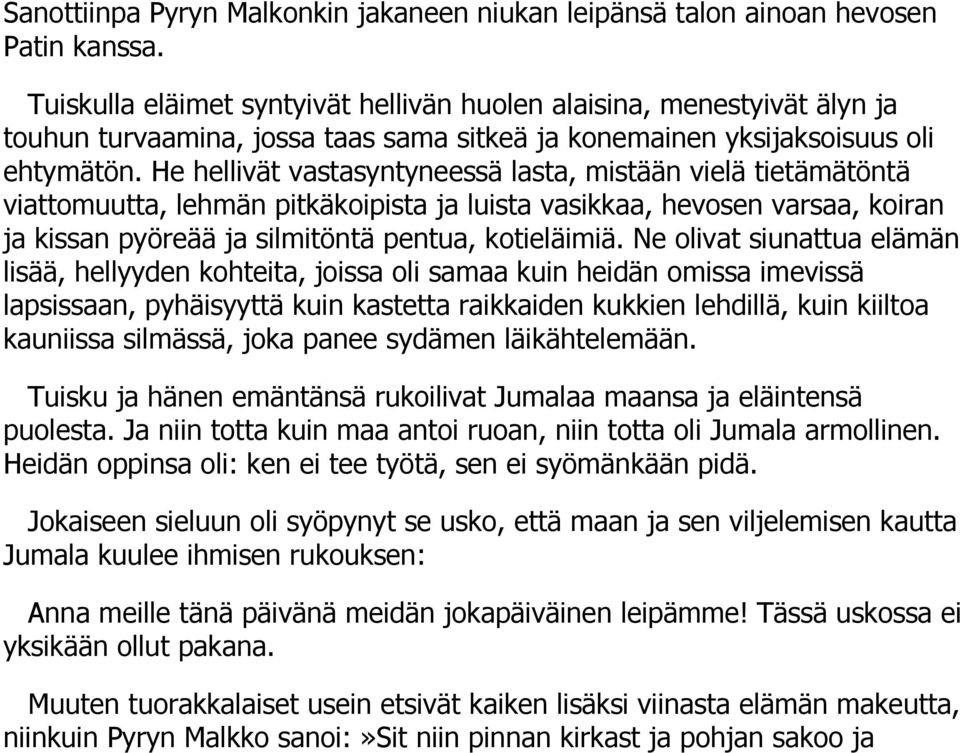 He hellivät vastasyntyneessä lasta, mistään vielä tietämätöntä viattomuutta, lehmän pitkäkoipista ja luista vasikkaa, hevosen varsaa, koiran ja kissan pyöreää ja silmitöntä pentua, kotieläimiä.