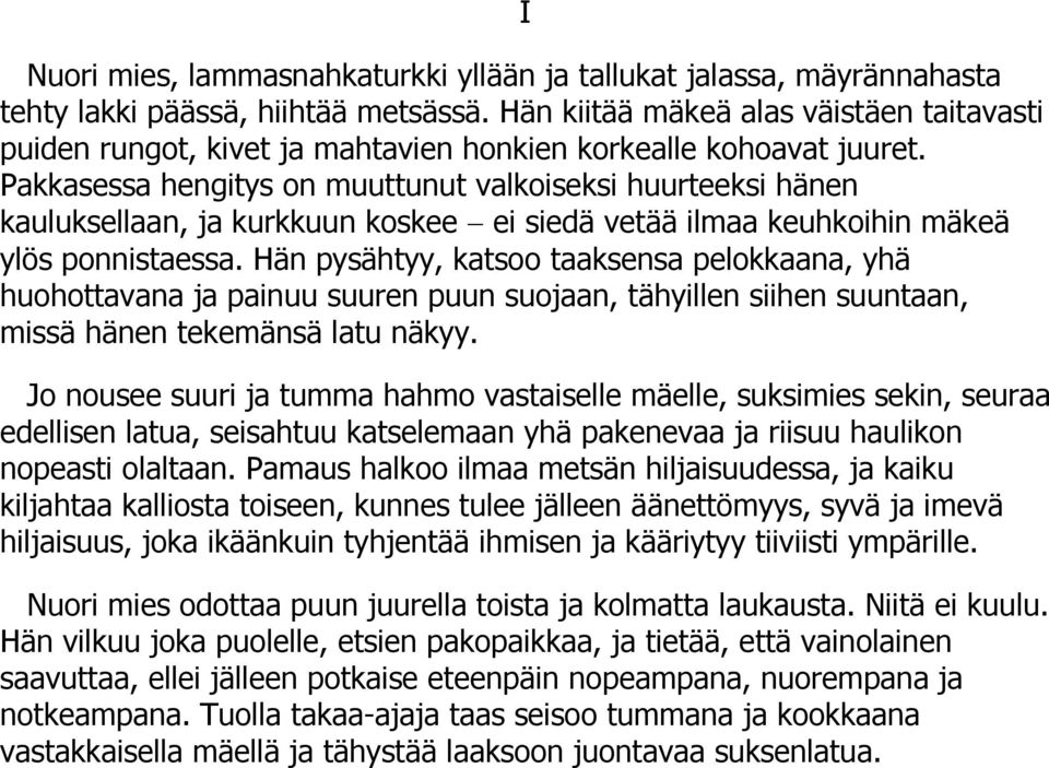 Pakkasessa hengitys on muuttunut valkoiseksi huurteeksi hänen kauluksellaan, ja kurkkuun koskee ei siedä vetää ilmaa keuhkoihin mäkeä ylös ponnistaessa.