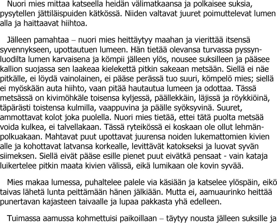 Hän tietää olevansa turvassa pyssynluodilta lumen karvaisena ja kömpii jälleen ylös, nousee suksilleen ja pääsee kallion suojassa sen laakeaa kielekettä pitkin sakeaan metsään.