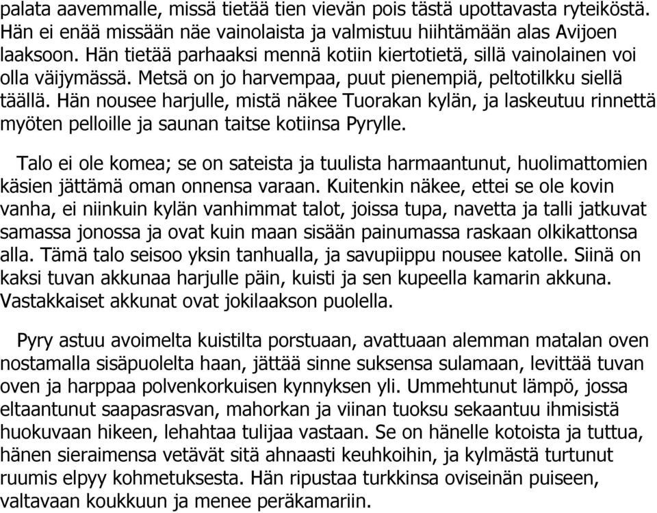 Hän nousee harjulle, mistä näkee Tuorakan kylän, ja laskeutuu rinnettä myöten pelloille ja saunan taitse kotiinsa Pyrylle.