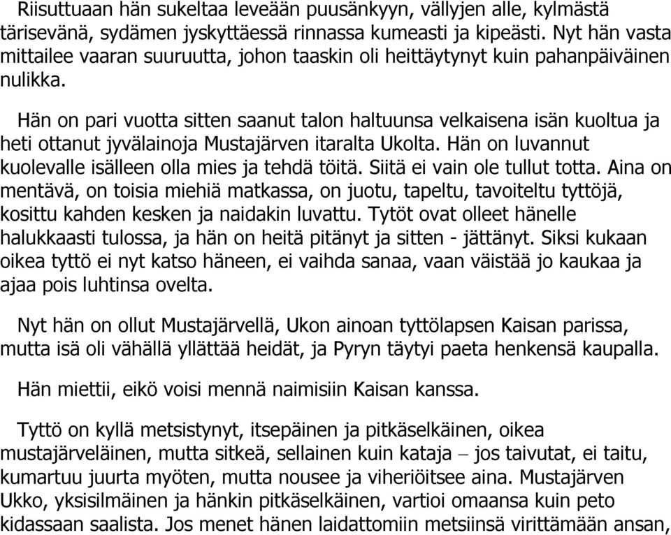 Hän on pari vuotta sitten saanut talon haltuunsa velkaisena isän kuoltua ja heti ottanut jyvälainoja Mustajärven itaralta Ukolta. Hän on luvannut kuolevalle isälleen olla mies ja tehdä töitä.