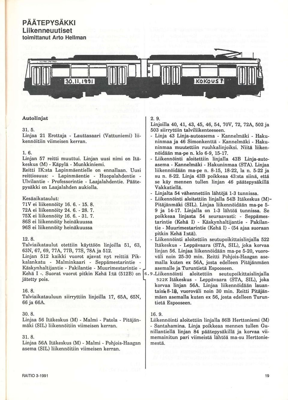 Påiät pysäkki on La4ialahden aul<iolla. Kesäaikataulut:?1V ei liikennöity 1.. - 15. 8. 74 ei liikennöity 4.. - 8.?. 75X ei liikennöity 1.. - 1.?. 85 ei liikennöity heinäkuussa 95 ei liikennöity heinäkuussa 1.