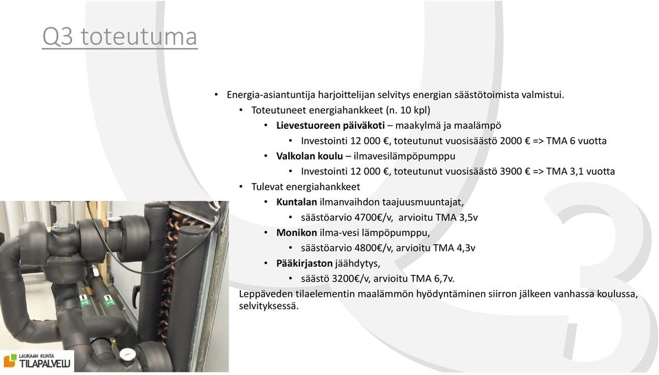 000, toteutunut vuosisäästö 3900 => TMA 3,1 vuotta Tulevat energiahankkeet Kuntalan ilmanvaihdon taajuusmuuntajat, säästöarvio 4700 /v, arvioitu TMA 3,5v Monikon