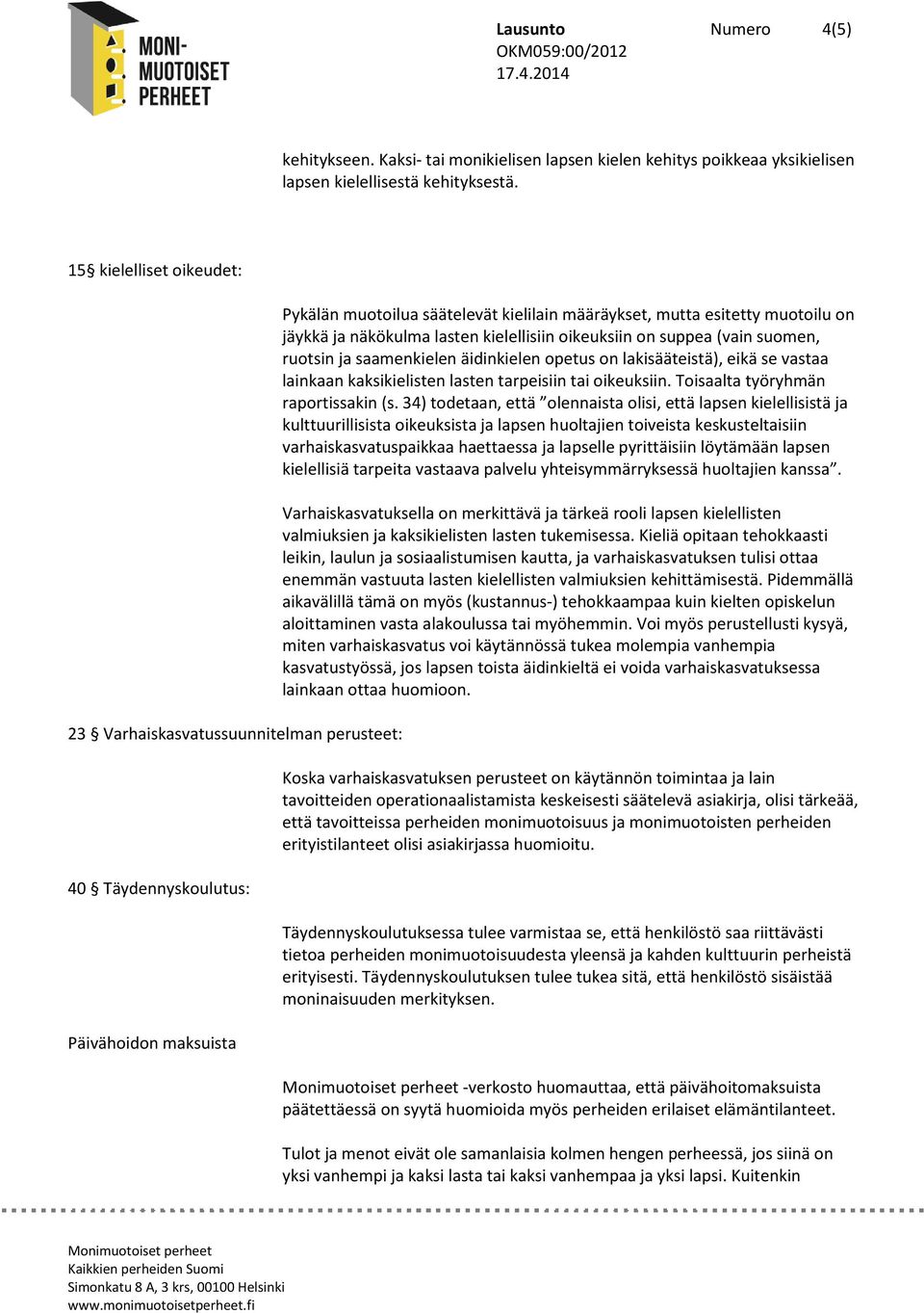 näkökulma lasten kielellisiin oikeuksiin on suppea (vain suomen, ruotsin ja saamenkielen äidinkielen opetus on lakisääteistä), eikä se vastaa lainkaan kaksikielisten lasten tarpeisiin tai oikeuksiin.