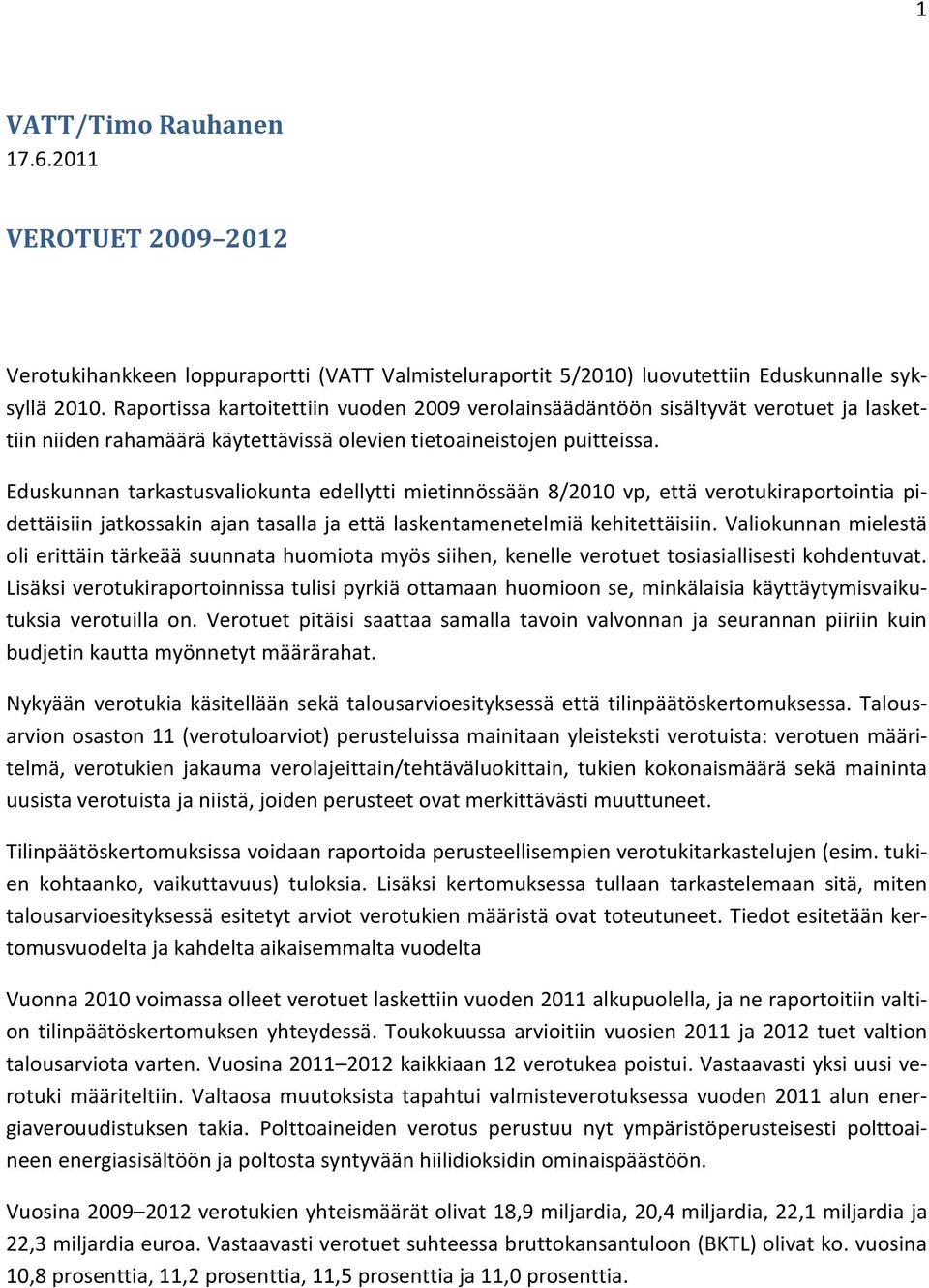 Eduskunnan tarkastusvaliokunta edellytti mietinnössään 8/2010 vp, että verotukiraportointia pidettäisiin jatkossakin ajan tasalla ja että laskentamenetelmiä kehitettäisiin.