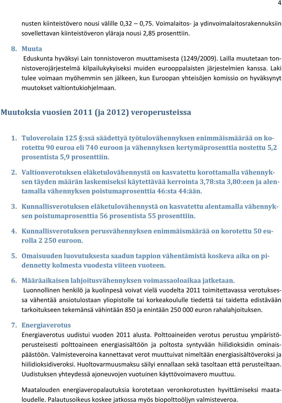 Laki tulee voimaan myöhemmin sen jälkeen, kun Euroopan yhteisöjen komissio on hyväksynyt muutokset valtiontukiohjelmaan. Muutoksia vuosien 2011 (ja 2012) veroperusteissa 1.