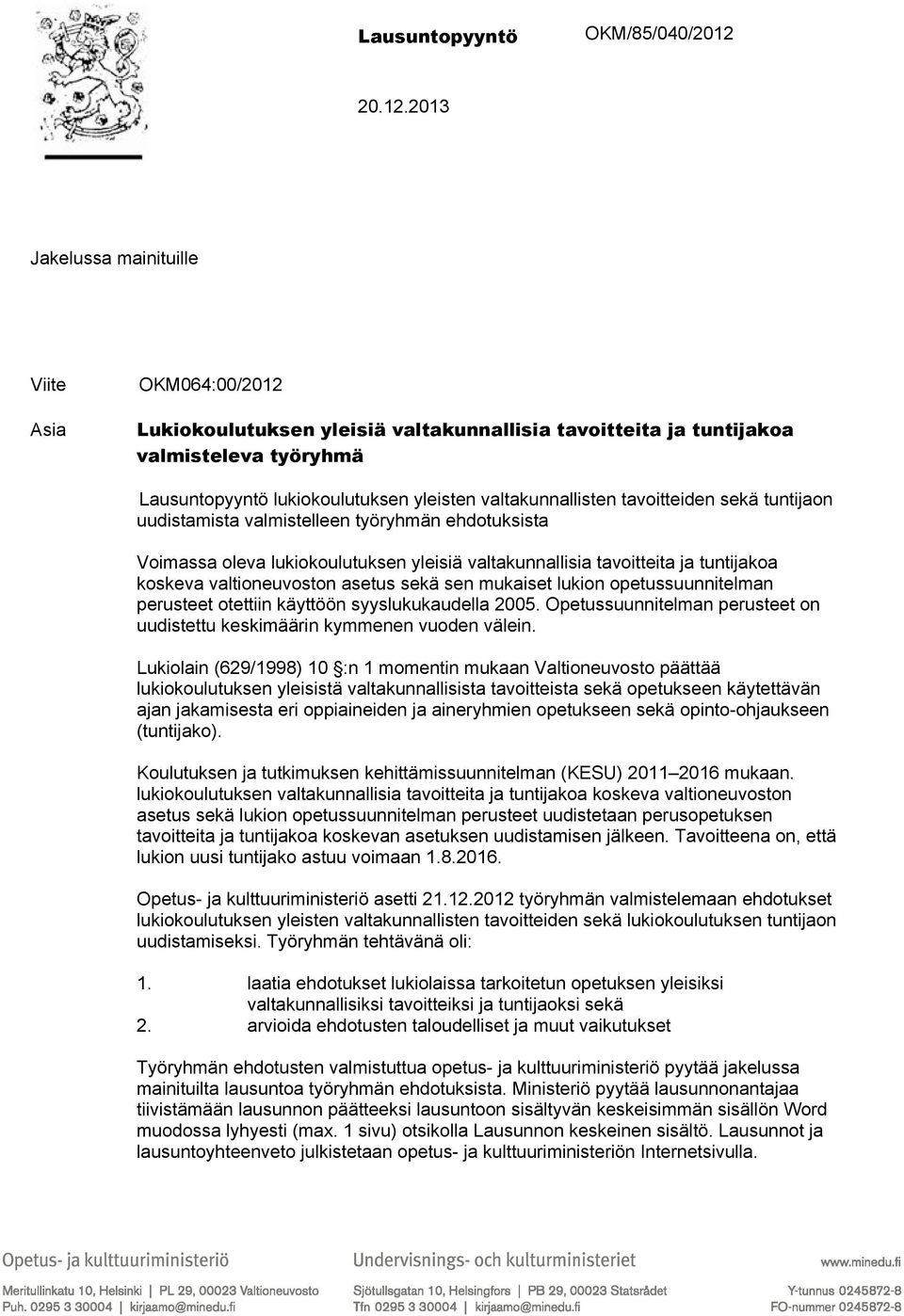 2013 Jakelussa mainituille Viite Asia OKM064:00/2012 Lukiokoulutuksen yleisiä valtakunnallisia tavoitteita ja tuntijakoa valmisteleva työryhmä Lausuntopyyntö lukiokoulutuksen yleisten