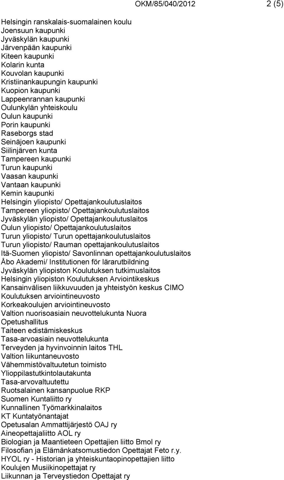 Kemin kaupunki Helsingin yliopisto/ Opettajankoulutuslaitos Tampereen yliopisto/ Opettajankoulutuslaitos Jyväskylän yliopisto/ Opettajankoulutuslaitos Oulun yliopisto/ Opettajankoulutuslaitos Turun