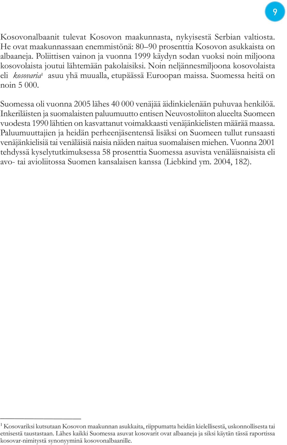 Noin neljännesmiljoona kosovolaista eli kosovaria 1 asuu yhä muualla, etupäässä Euroopan maissa. Suomessa heitä on noin 5 000.