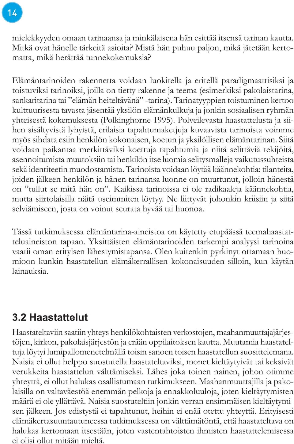 Elämäntarinoiden rakennetta voidaan luokitella ja eritellä paradigmaattisiksi ja toistuviksi tarinoiksi, joilla on tietty rakenne ja teema (esimerkiksi pakolaistarina, sankaritarina tai elämän