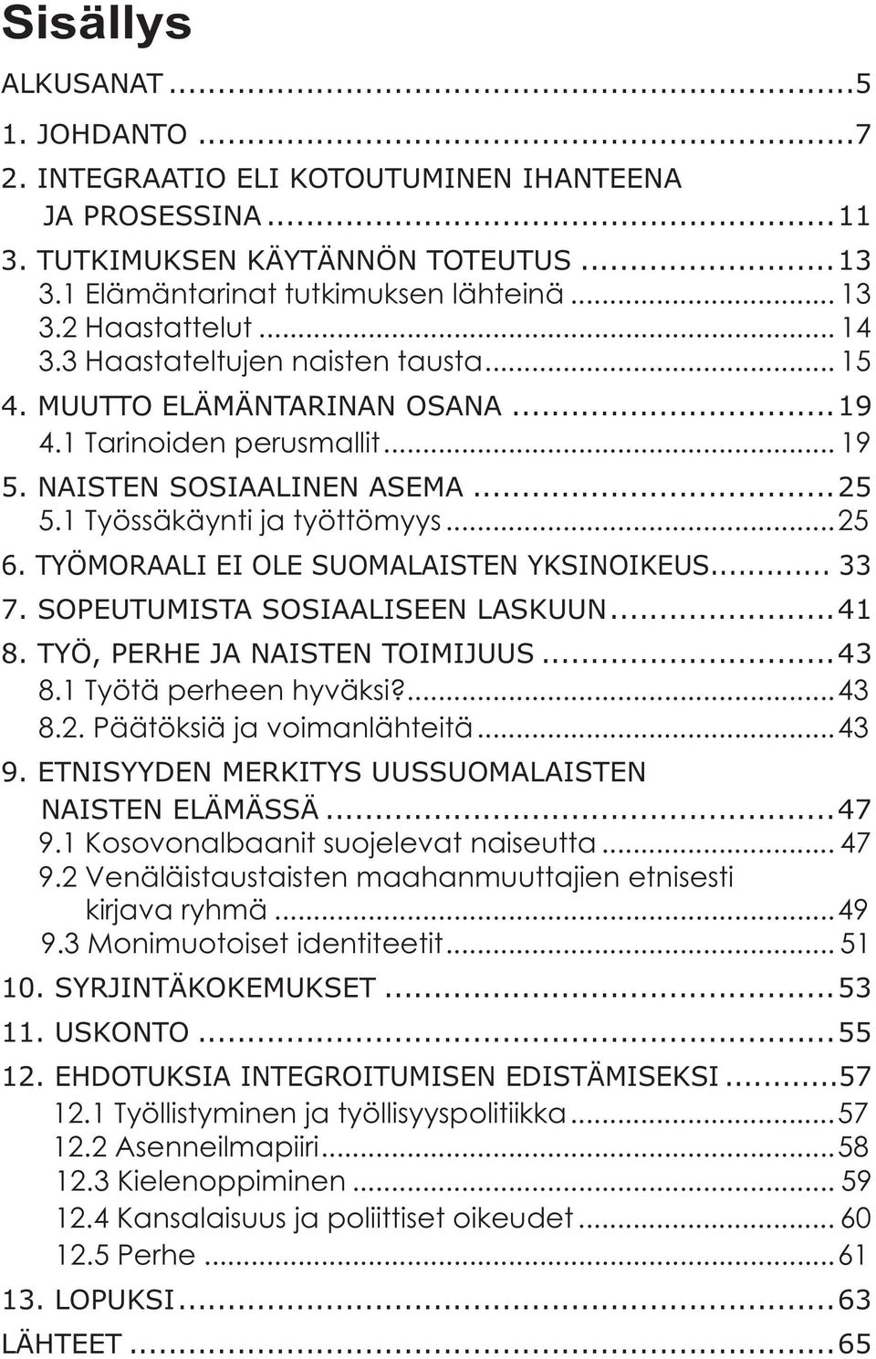 TYÖMORAALI EI OLE SUOMALAISTEN YKSINOIKEUS... 33 7. SOPEUTUMISTA SOSIAALISEEN LASKUUN...41 8. TYÖ, PERHE JA NAISTEN TOIMIJUUS...43 8.1 Työtä perheen hyväksi?...43 8.2. Päätöksiä ja voimanlähteitä.