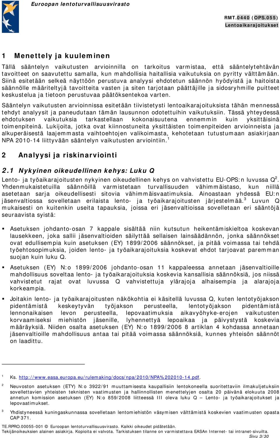 Siinä esitetään selkeä näyttöön perustuva analyysi ehdotetun säännön hyödyistä ja haitoista säännölle määriteltyjä tavoitteita vasten ja siten tarjotaan päättäjille ja sidosryhmille puitteet