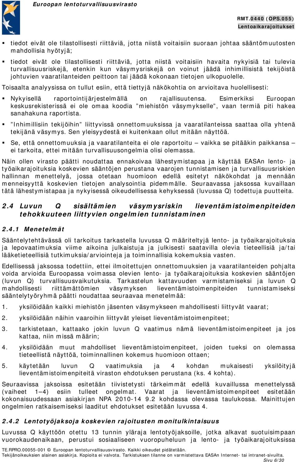 Toisaalta analyysissa on tullut esiin, että tiettyjä näkökohtia on arvioitava huolellisesti: Nykyisellä raportointijärjestelmällä on rajallisuutensa.