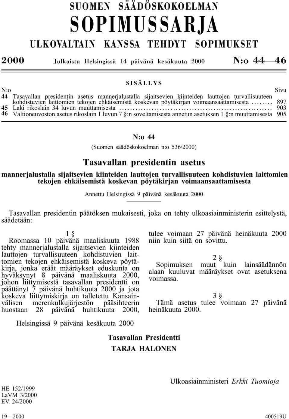 .. 903 46 Valtioneuvoston asetus rikoslain 1 luvun 7 :n soveltamisesta annetun asetuksen 1 :n muuttamisesta 905 N:o 44 (Suomen säädöskokoelman n:o 536/2000) Tasavallan presidentin asetus