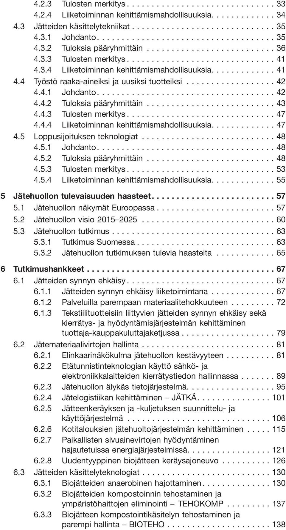 4.4 Liiketoiminnan kehittämismahdollisuuksia....47 4.5 Loppusijoituksen teknologiat...48 4.5.1 Johdanto...48 4.5.2 Tuloksia pääryhmittäin...48 4.5.3 Tulosten merkitys...53 4.5.4 Liiketoiminnan kehittämismahdollisuuksia....55 5 Jätehuollon tulevaisuuden haasteet.