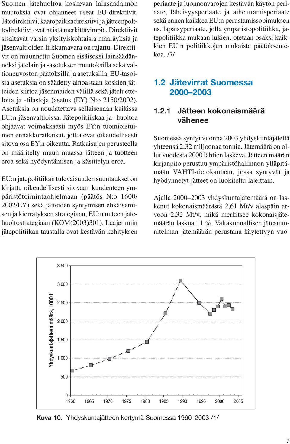 Direktiivit on muunnettu Suomen sisäiseksi lainsäädännöksi jätelain ja -asetuksen muutoksilla sekä valtioneuvoston päätöksillä ja asetuksilla.