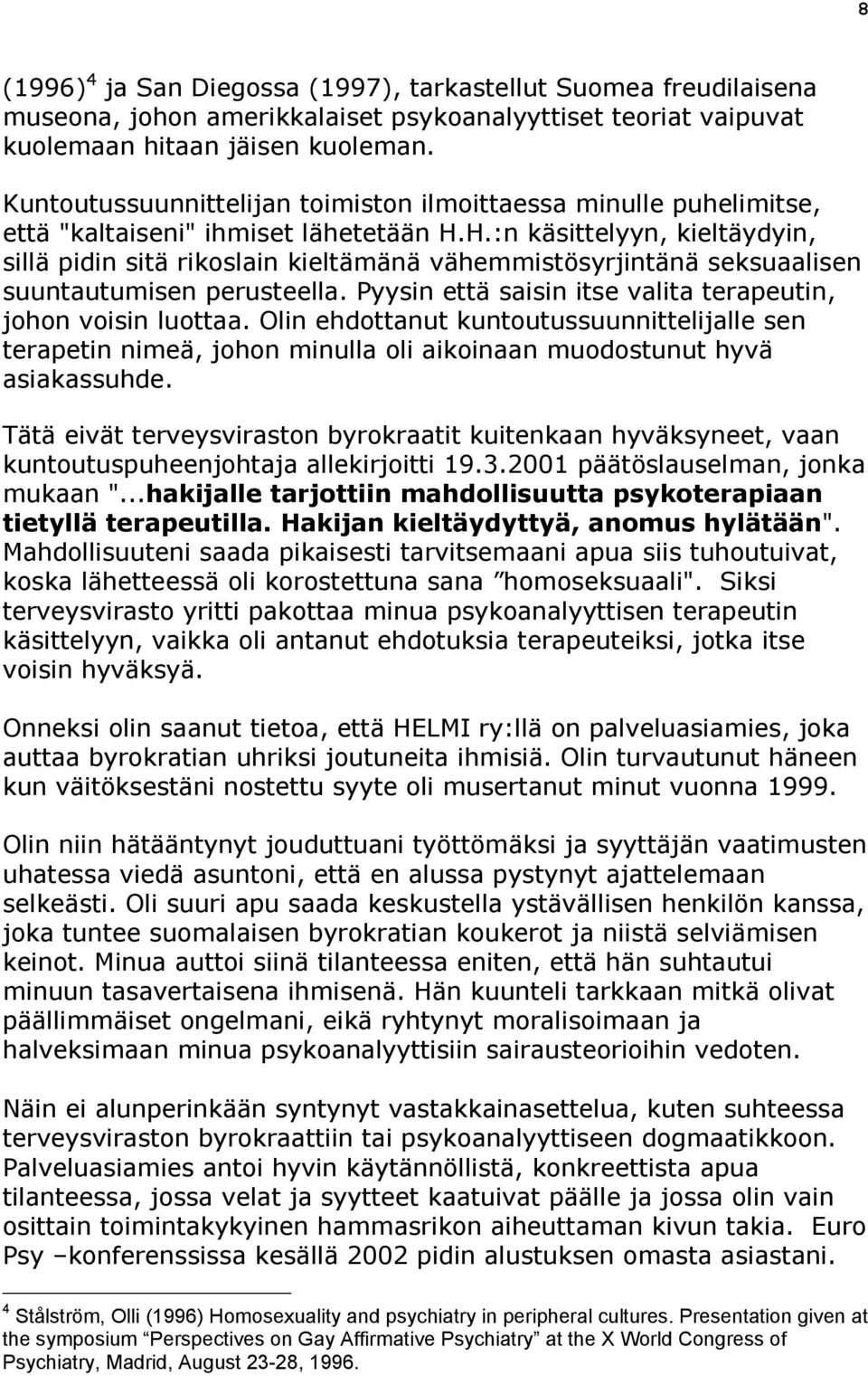 H.:n käsittelyyn, kieltäydyin, sillä pidin sitä rikoslain kieltämänä vähemmistösyrjintänä seksuaalisen suuntautumisen perusteella. Pyysin että saisin itse valita terapeutin, johon voisin luottaa.