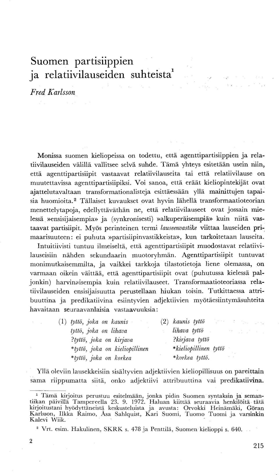 Voi sanoa, että eräät kieliopintekijät ovat ajattelutavaltaan transformationalisteja esittäessään yllä mainittujen tapaisia huomioita.