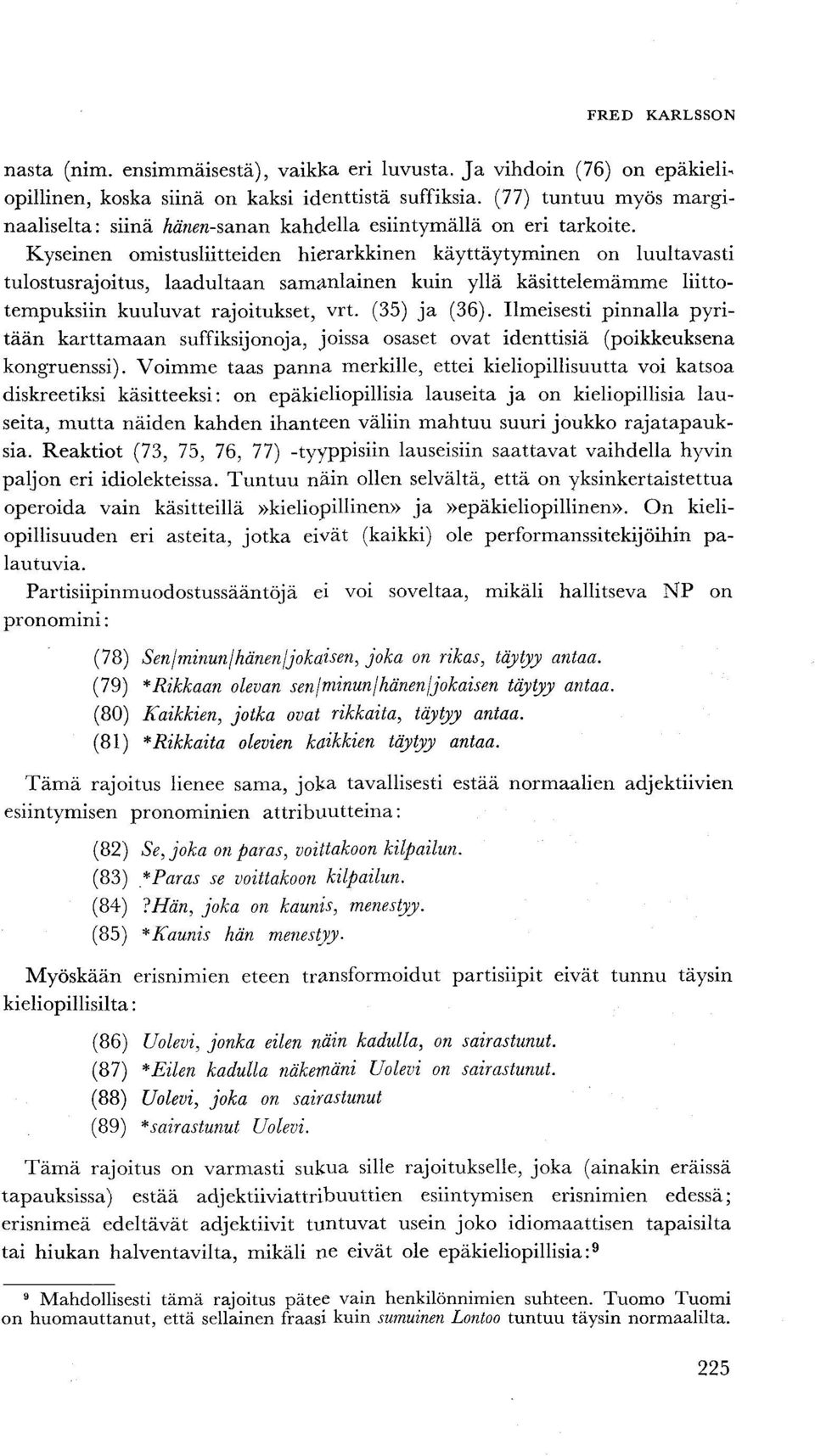 Kyseinen omistusliitteiden hierarkkinen käyttäytyminen on luultavasti tulostusrajoitus, laadultaan samanlainen kuin yllä käsittelemämme liittotempuksiin kuuluvat rajoitukset, vrt. (35) ja (36).