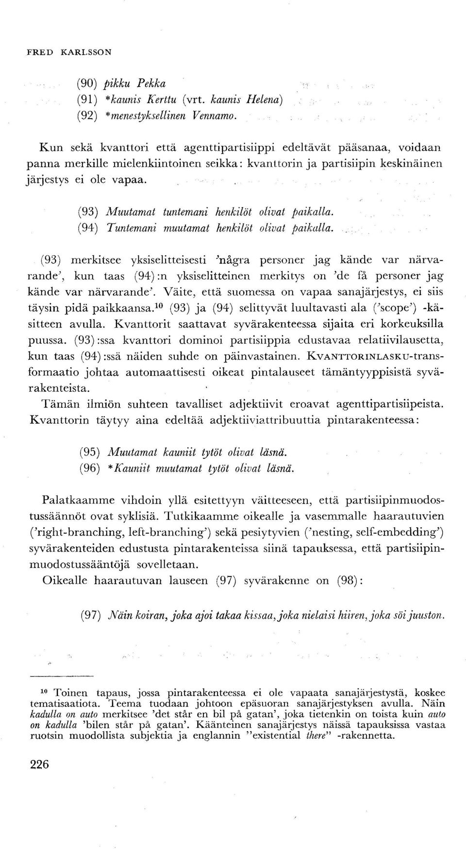 (93) Muutamat tuntemani henkilöt olivat paikalla. (94) Tuntemani muutamat henkilöt olivat paikalla.