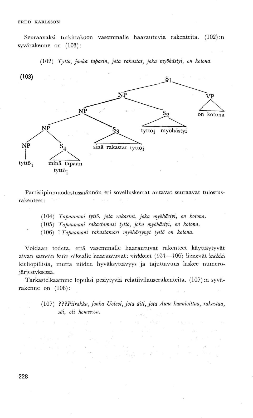 (105) Tapaamani rakastamasi tyttö, joka myöhästyi, on kotona. (106)?Tapaamani rakastamasi myöhästynyt tyttö on kotona.