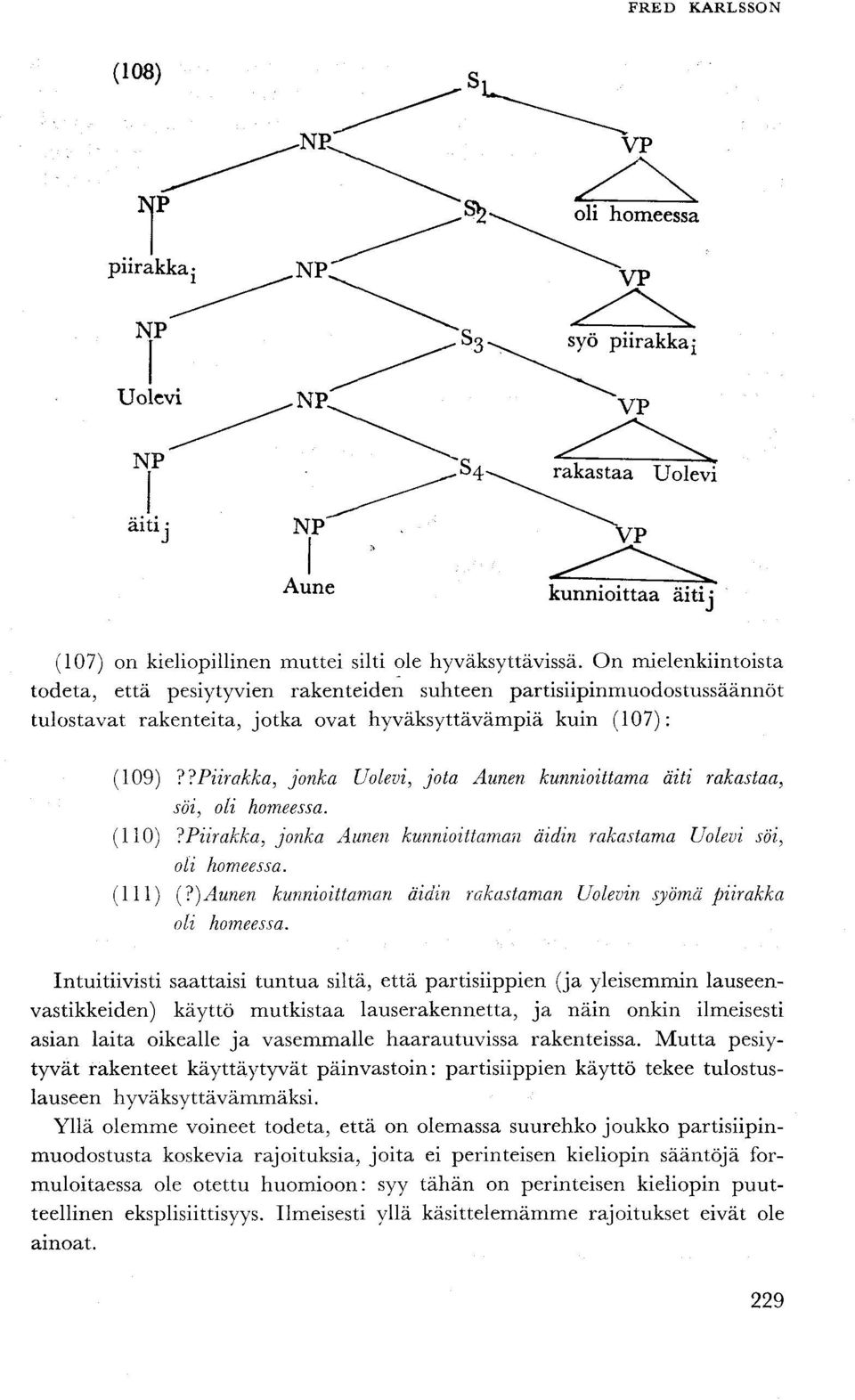 ?'Piirakka, jonka Uolevi, jota Aunen kunnioittama äiti rakastaa, söi, oli homeessa. (110)?Piirakka, jonka Aunen kunnioittaman äidin rakastama Uolevi söi, oli homeessa. (111) (?