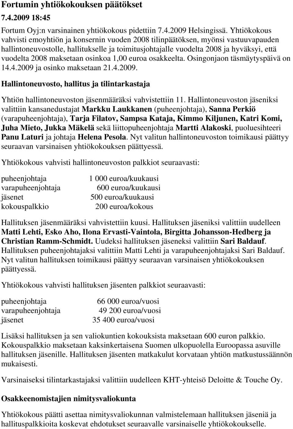 maksetaan osinkoa 1,00 euroa osakkeelta. Osingonjaon täsmäytyspäivä on 14.4.2009 ja osinko maksetaan 21.4.2009. Hallintoneuvosto, hallitus ja tilintarkastaja Yhtiön hallintoneuvoston jäsenmääräksi vahvistettiin 11.