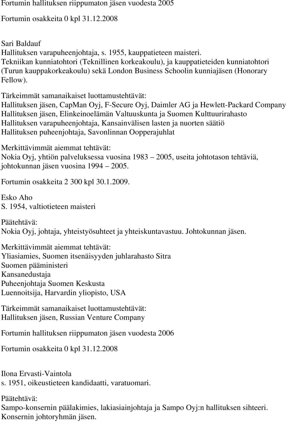 Hallituksen jäsen, CapMan Oyj, F-Secure Oyj, Daimler AG ja Hewlett-Packard Company Hallituksen jäsen, Elinkeinoelämän Valtuuskunta ja Suomen Kulttuurirahasto Hallituksen varapuheenjohtaja,