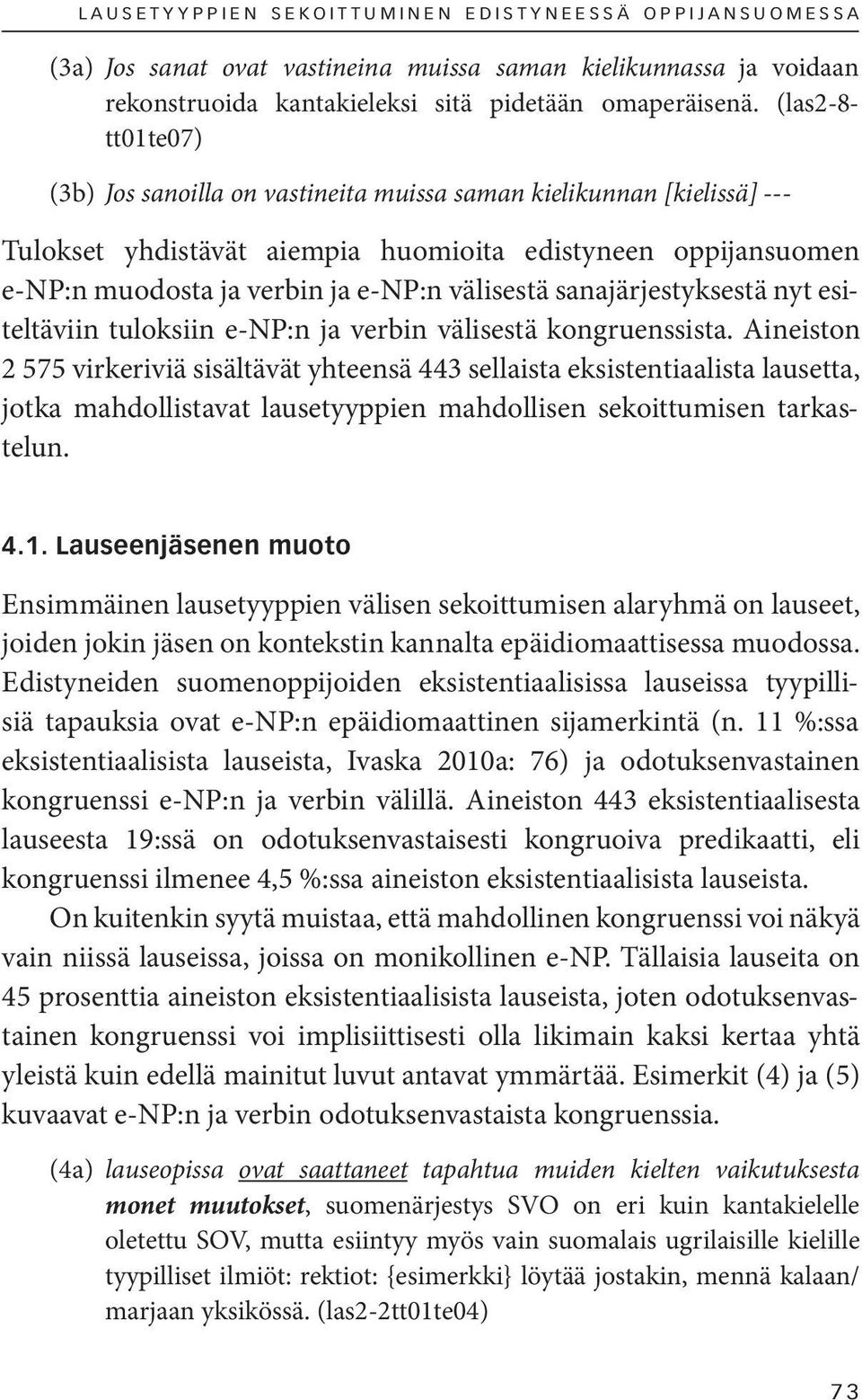 (las2-8- tt01te07) (3b) Jos sanoilla on vastineita muissa saman kielikunnan [kielissä] --- Tulokset yhdistävät aiempia huomioita edistyneen oppijansuomen e-np:n muodosta ja verbin ja e-np:n välisestä