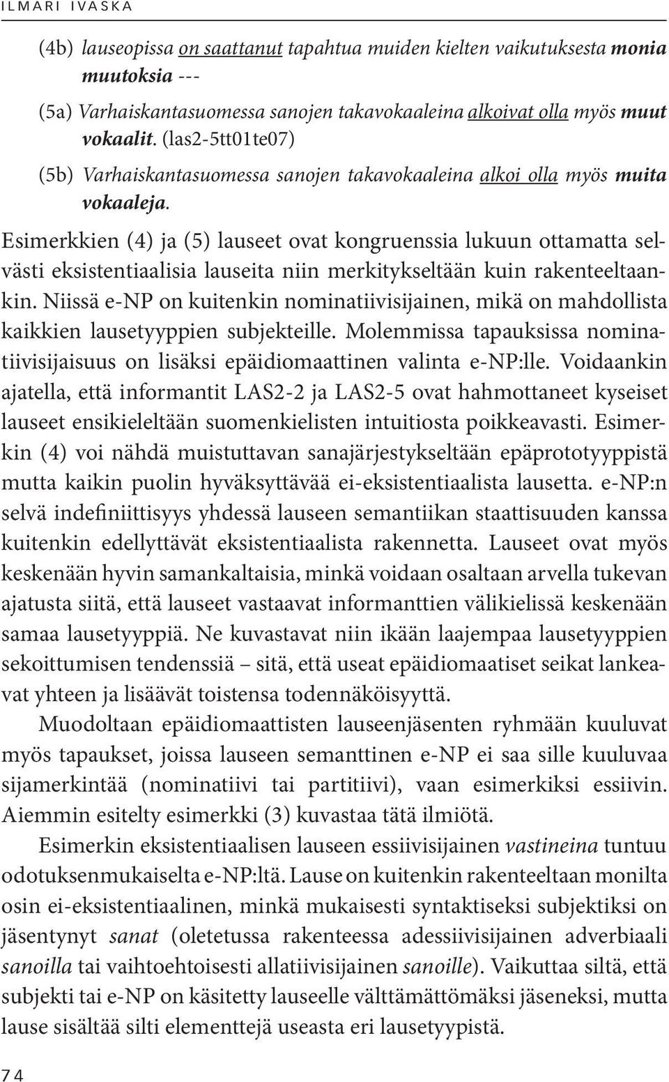 Esimerkkien (4) ja (5) lauseet ovat kongruenssia lukuun ottamatta selvästi eksistentiaalisia lauseita niin merkitykseltään kuin rakenteeltaankin.